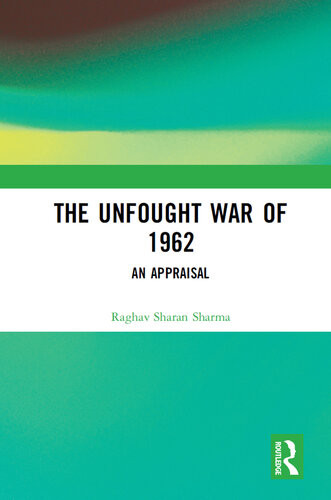The Unfought War Of 1962 An Appraisal 2017 Raghav Sharan Sharma