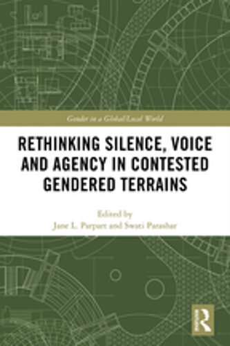 Rethinking Silence Voice And Agency In Contested Gendered Terrains Jane L Parpart Swati Parashar