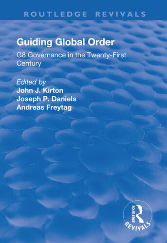Guiding Global Order G8 Governance In The Twentyfirst Century John J Kirton Joseph P Daniels Andreas Freytag