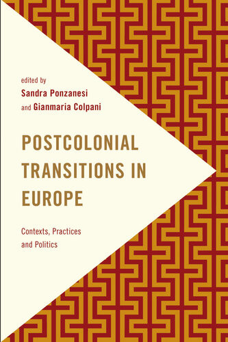 Postcolonial Transitions In Europe Contexts Practices And Politics Sandra Ponzanesi Gianmaria Colpani
