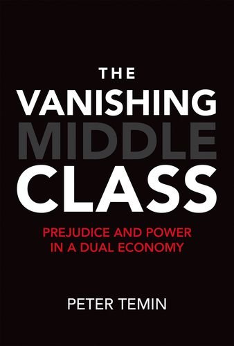 The Vanishing Middle Class Prejudice And Power In A Dual Economy Peter Temin