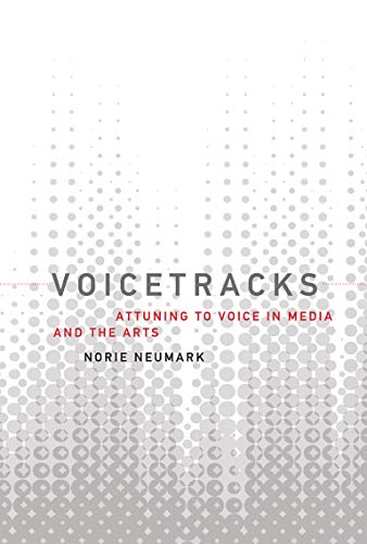 Voicetracks Attuning To Voice In Media And The Arts Norie Neumark