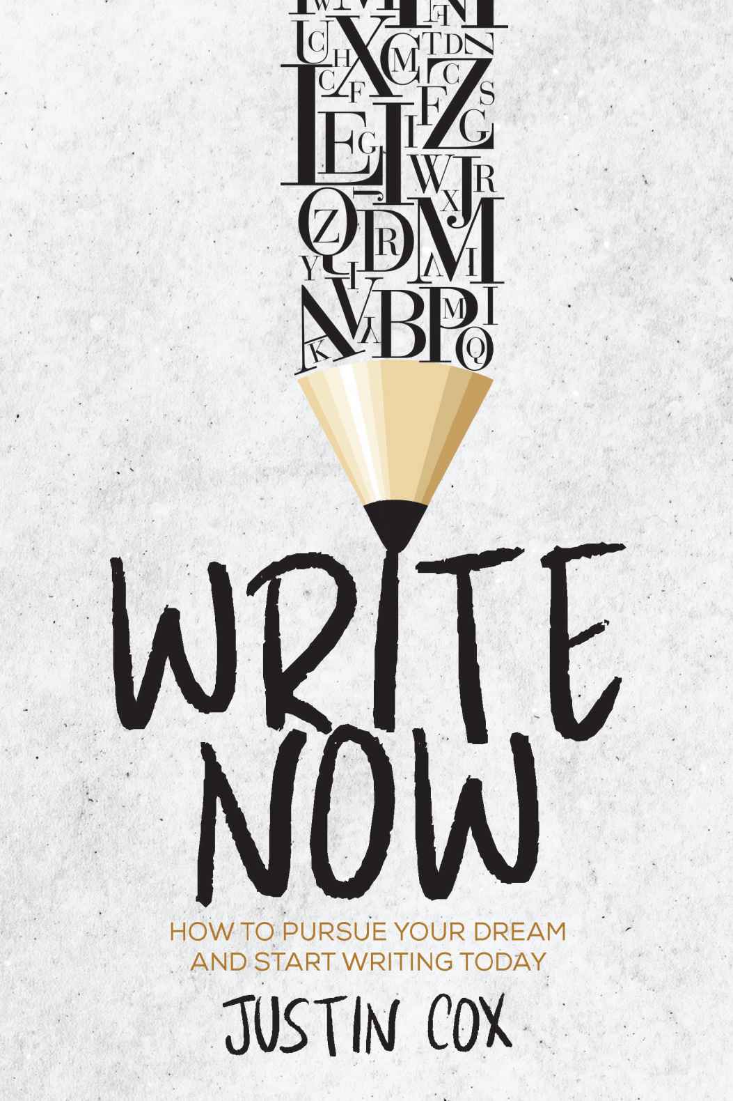 Write Now How To Pursue Your Dream And Start Writing Today Justin Cox