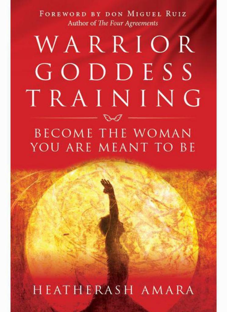 Warrior Goddess Training Become The Woman You Are Meant To Be Heatherash Amara