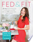 Fed Fit A 28 Day Food Fitness Plan To Jumpstart Your Life With Over 175 Squeakyclean Paleo Recipes Cassy Joy Garcia
