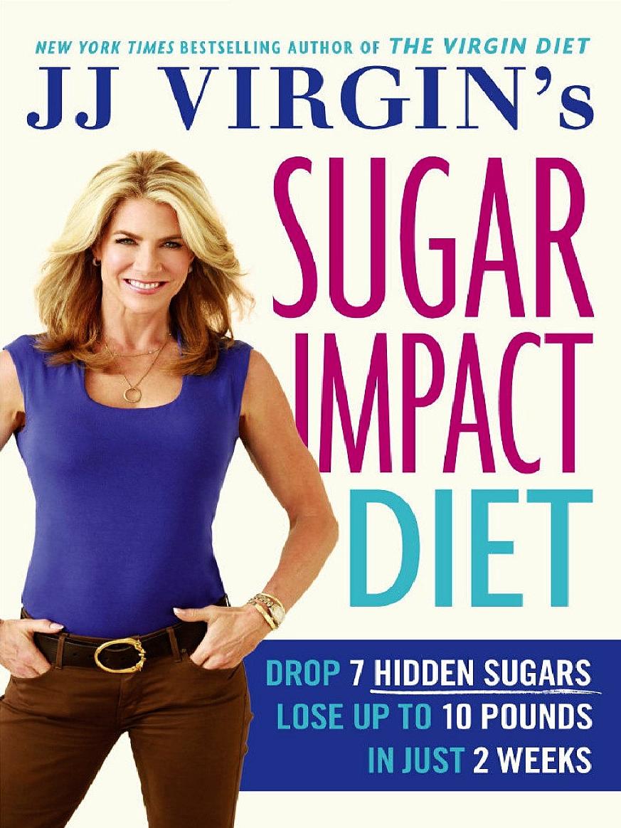 Jj Virgins Sugar Impact Diet Drop 7 Hidden Sugars Lose Up To 10 Pounds In Just 2 Weeks Jj Virgin
