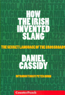 How The Irish Invented Slang The Secret Language Of The Crossroads Daniel Cassidy