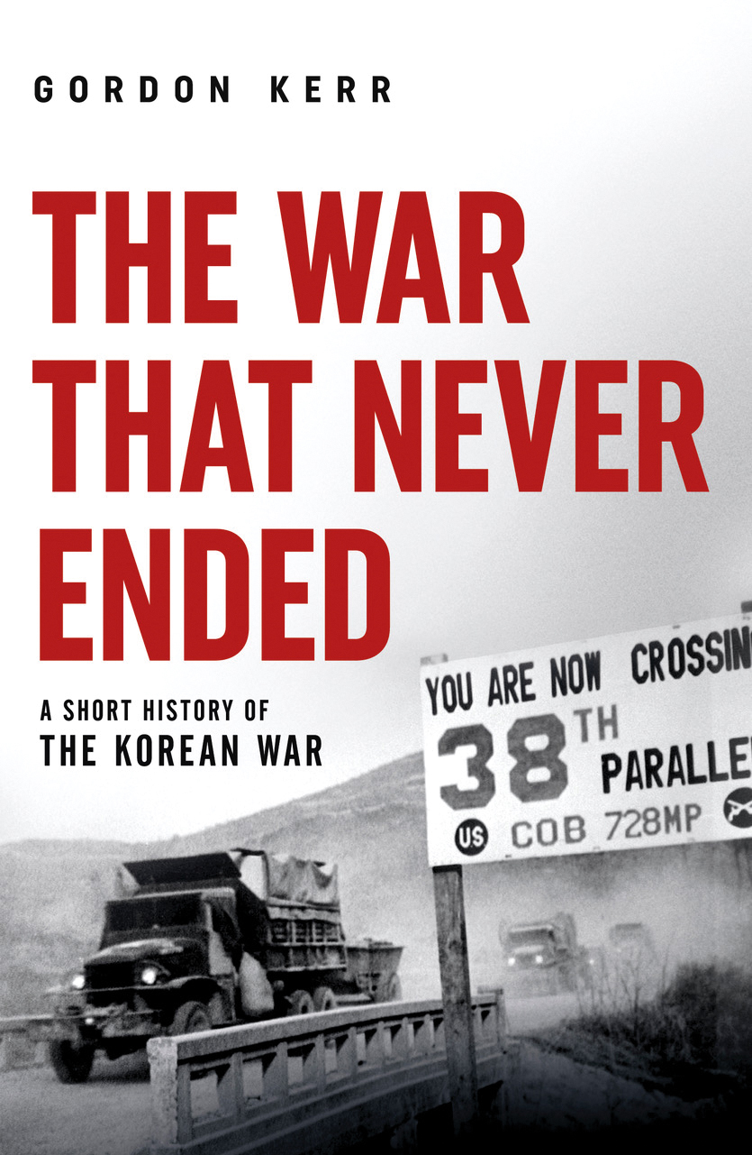 The War That Never Ended A Short History Of The Korean War Gordon Kerr