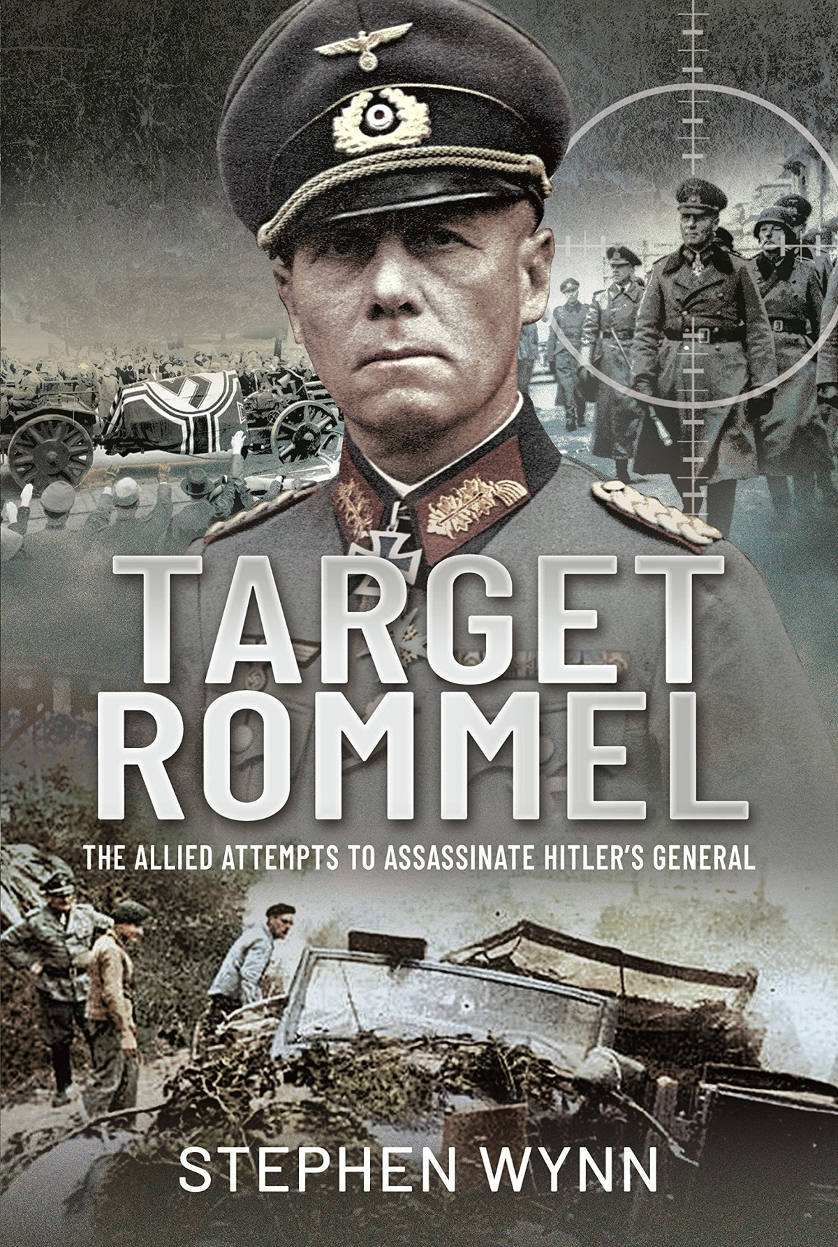 Target Rommel The Allied Attempts To Assassinate Hitlers General Stephen Wynn