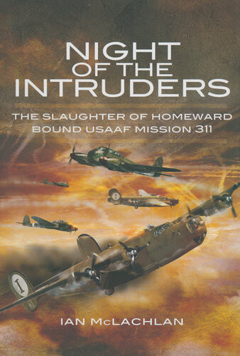 Night Of The Intruders The Slaughter Of Homeward Bound Usaaf Mission 311 Ian Mclachlan