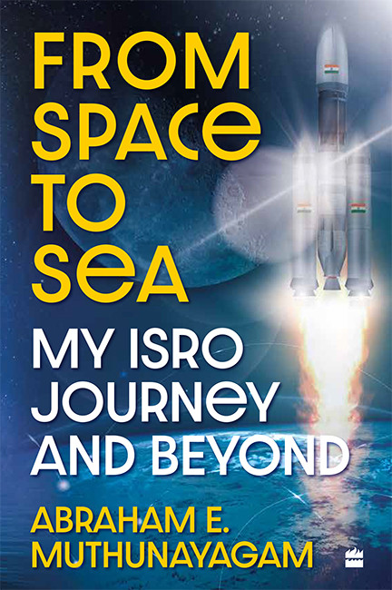 From Space To Sea My Isro Journey And Beyond Abraham E Muthunayagam