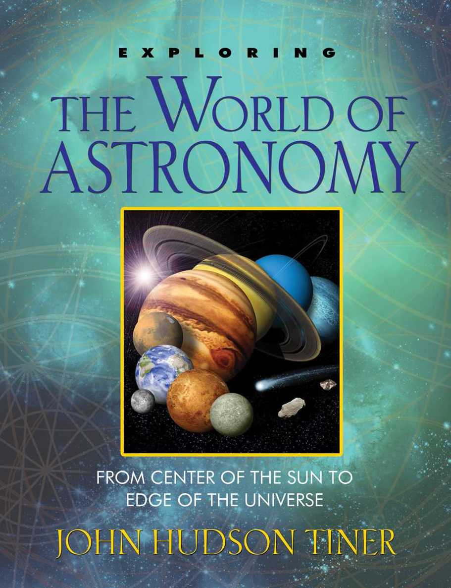 Exploring The World Of Astronomy From Center Of The Sun To Edge Of The Universe John Hudson Tiner
