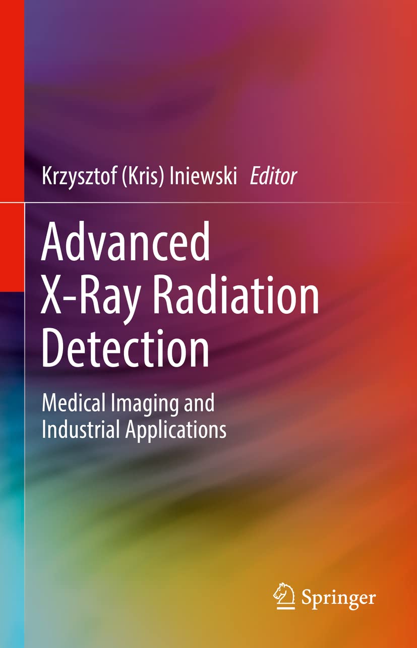 Advanced Xray Radiation Detection Medical Imaging And Industrial Applications Krzysztof Kris Iniewski
