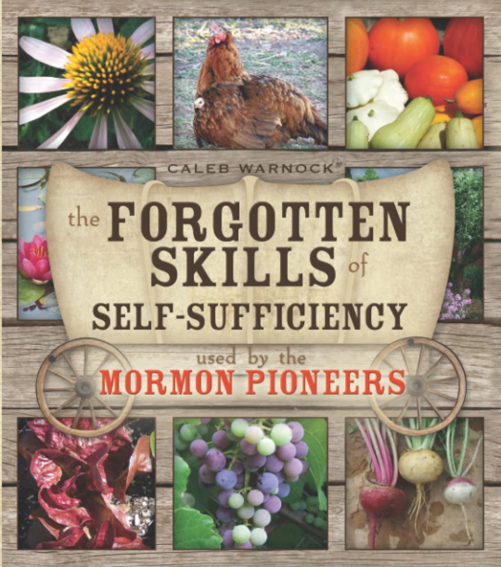 The Forgotten Skills Of Selfsufficiency Used By The Mormon Pioneers Later Printing Caleb Warnock
