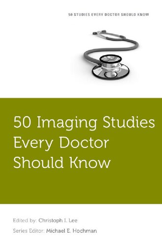 50 Imaging Studies Every Doctor Should Know Fifty Studies Every Doctor Should Know 1st Edition Christoph Lee Editor