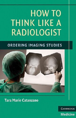 How To Think Like A Radiologist Ordering Imaging Studies 1st Edition Tara Marie Catanzano Md