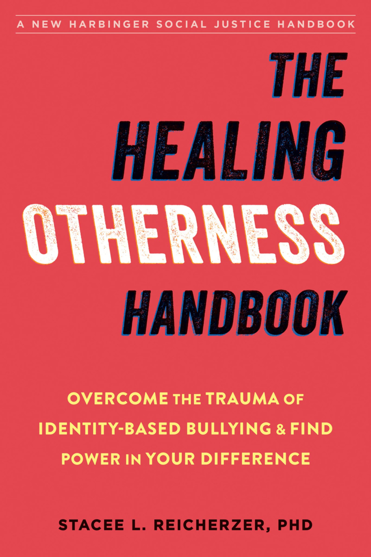 The Healing Otherness Handbook Overcome The Trauma Of Identitybased Bullying And Find Power In Your Difference 1st Edition Stacee L Reicherzer Phd