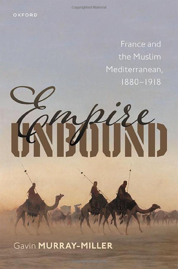 Empire Unbound France And The Muslim Mediterranean 18801918 Gavin Murraymiller