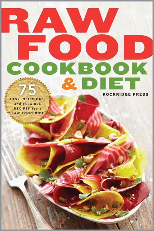 Raw Food Cookbook And Diet 75 Easy Delicious And Flexible Recipes For A Raw Food Diet Rockridge Press