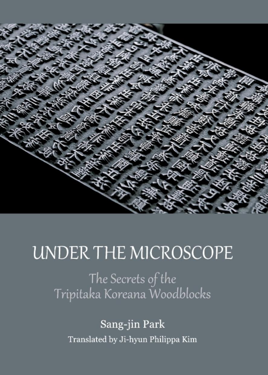 Under The Microscope The Secrets Of The Tripitaka Koreana Woodblocks By Sangjin Park Translated By Jihyun Philippa Kim