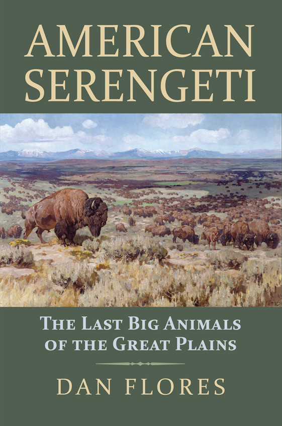 American Serengeti The Last Big Animals Of The Great Plains Dan Flores