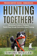 Hunting Together Harnessing Predatory Chasing In Family Dogs Through Motivationbased Training Predation Substitute Training 1st Edition Simone Mueller