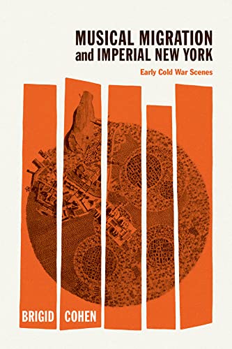 Musical Migration And Imperial New York Early Cold War Scenes 1st Edition Brigid Cohen