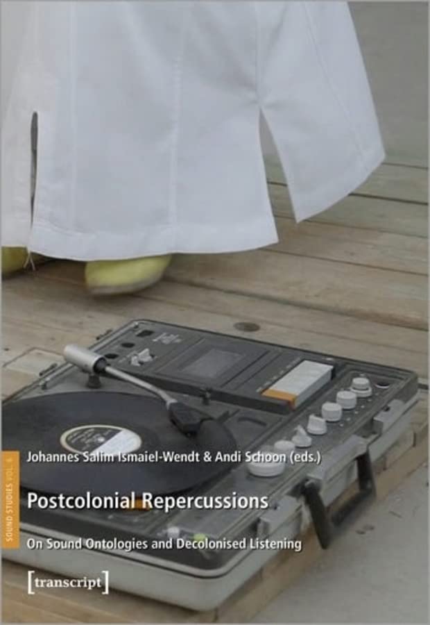 Postcolonial Repercussions On Sound Ontologies And Decolonised Listening Johannes Salim Ismaielwendt