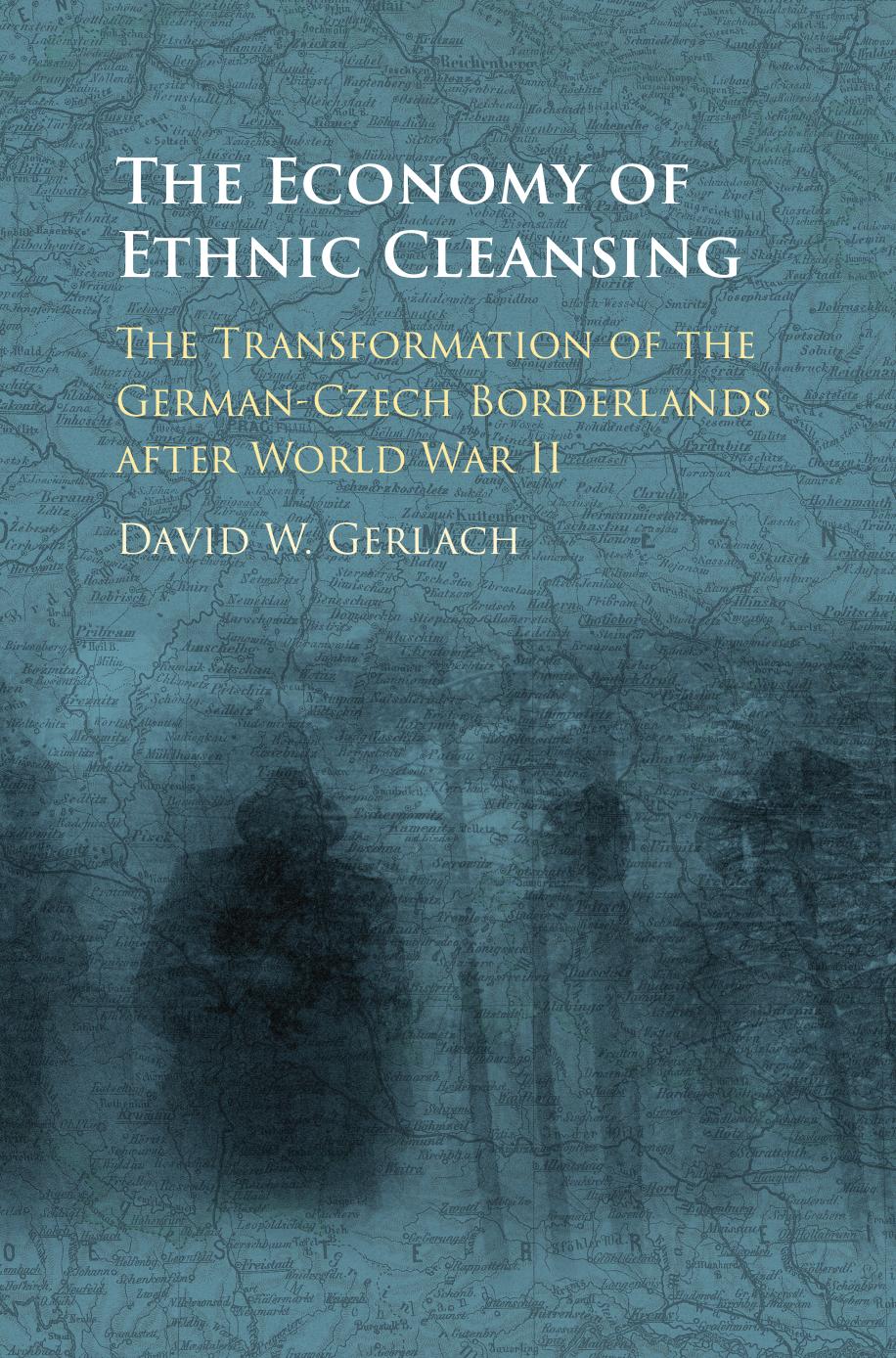 The Economy Of Ethnic Cleansing The Transformation Of The Germanczech Borderlands After World War Ii David W Gerlach