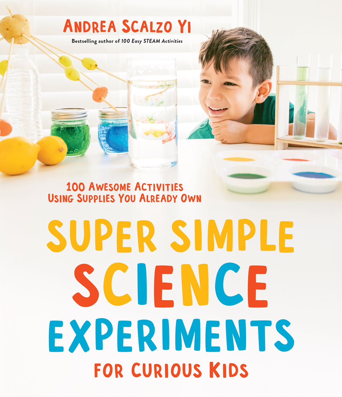 Super Simple Science Experiments For Curious Kids 100 Awesome Activities Using Supplies You Already Own Andrea Scalzo Yi