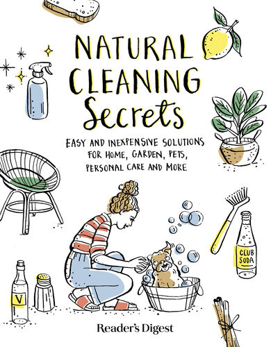 Natural Cleaning Secrets Easy And Inexpensive Solutions For Home Garden Pets Personal Care And More Readers Digest