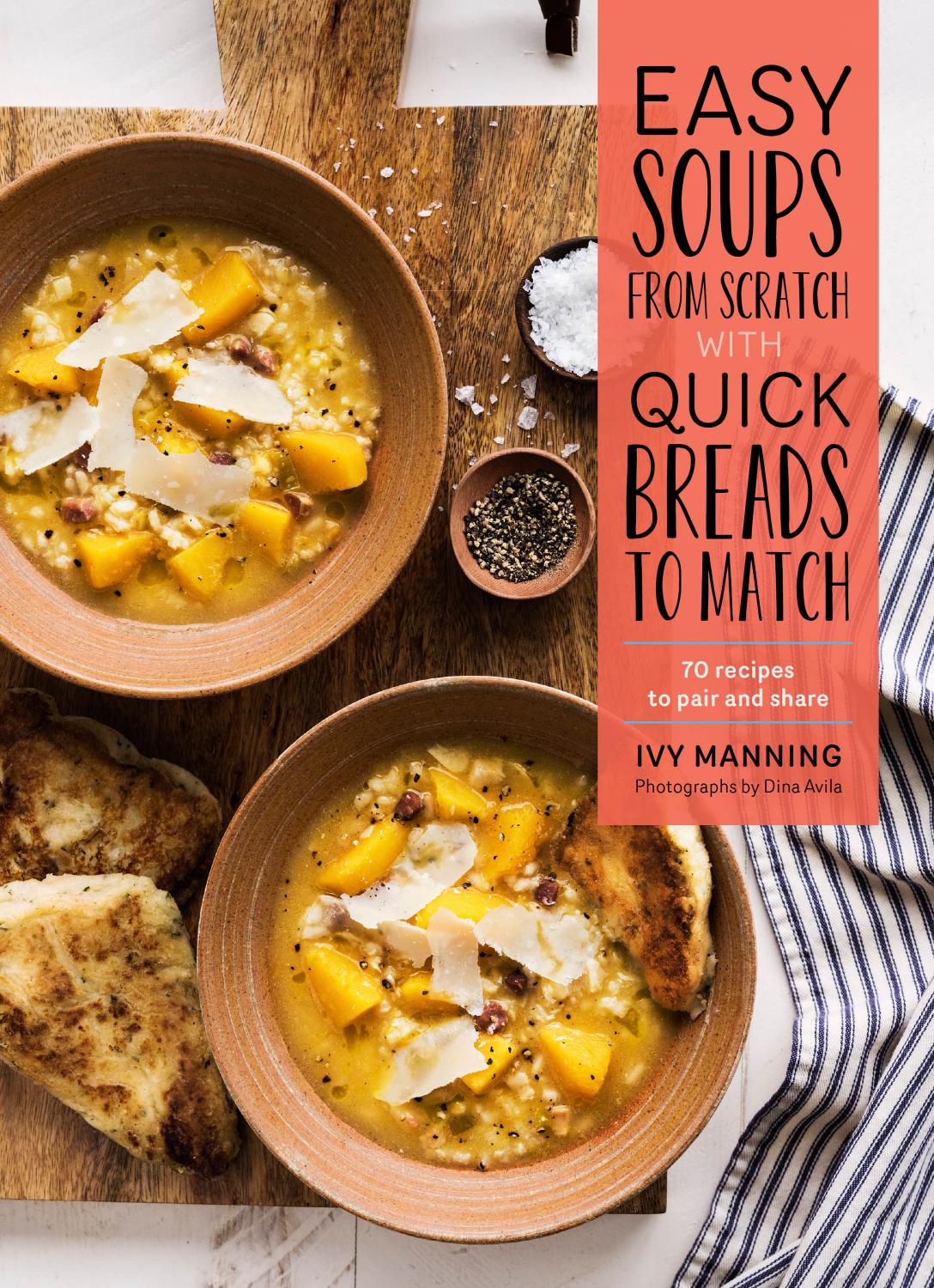Easy Soups From Scratch With Quick Breads To Match 70 Recipes To Pair And Share Ivy Manningd Dina Avila