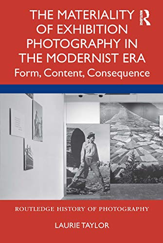 The Materiality Of Exhibition Photography In The Modernist Era Form Content Consequence Laurie Taylor