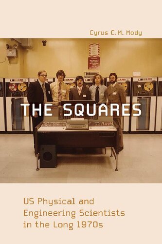 The Squares Us Physical And Engineering Scientists In The Long 1970s 1st Edition Cyrus C M Mody