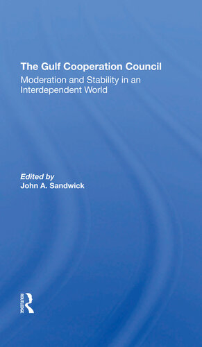 The Gulf Cooperation Council Moderation And Stability In An Interdependent World John A Sandwick