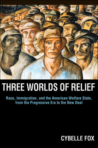 Three Worlds Of Relief Race Immigration And The American Welfare State From The Progressive Era To The New Deal Cybelle Fox