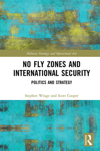 No Fly Zones And International Security Politics And Strategy Stephen D Wrage Scott A Cooper