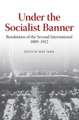 Under The Socialist Banner Resolutions Of The Second International 18891912 Mike Taber
