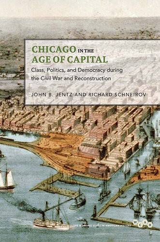 Chicago In The Age Of Capital Class Politics And Democracy During The Civil War And Reconstruction John B Jentz Richard Schneirov