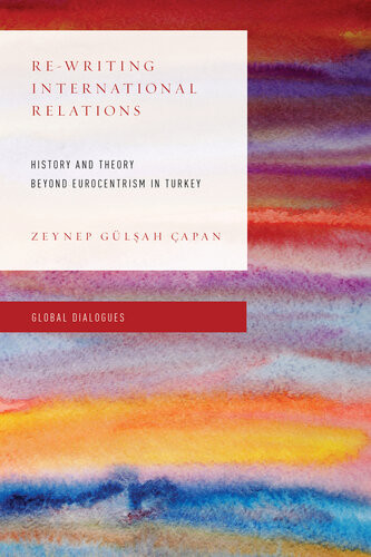 Rewriting International Relations History And Theory Beyond Eurocentrism In Turkey Zeynep Gulsah Capan