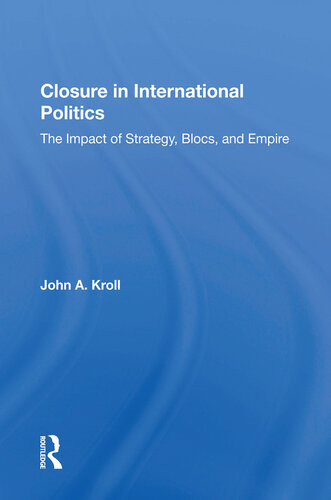 Closure In International Politics The Impact Of Strategy Blocs And Empire John A Kroll