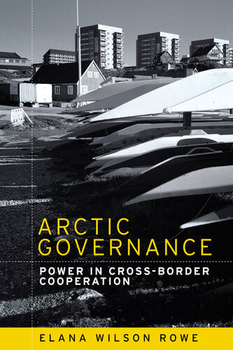 Arctic Governance Power In Crossborder Cooperation Elana Wilson Rowe