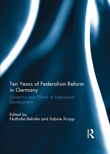 Ten Years Of Federalism Reform In Germany Dynamics And Effects Of Institutional Development Nathalie Behnke Sabine Kropp
