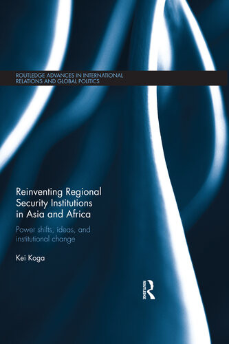 Reinventing Regional Security Institutions In Asia And Africa Power Shifts Ideas And Institutional Change Kei Koga