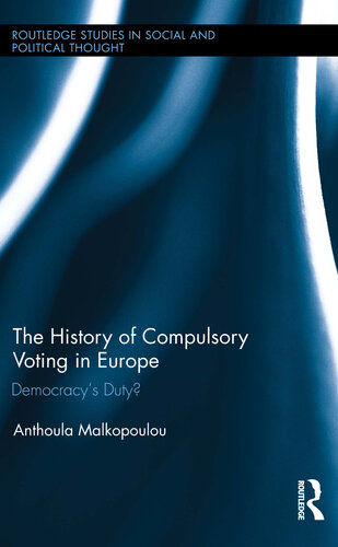 The History Of Compulsory Voting In Europe Democracys Duty Routledge Studies In Social And Political Thought Book 101 Anthoula Malkopoulou