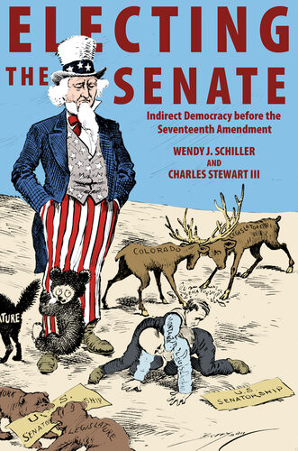 Electing The Senate Indirect Democracy Before The Seventeenth Amendment Wendy J Schiller Charles Stewart Iii