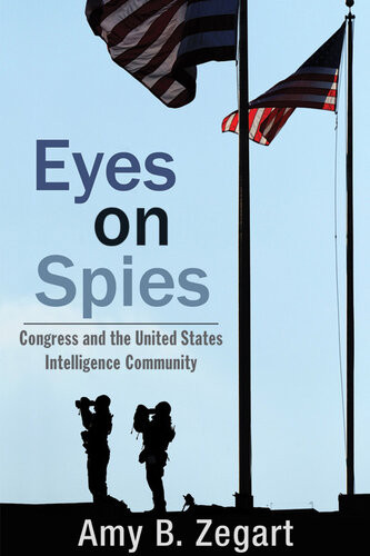 Eyes On Spies Congress And The United States Intelligence Community Amy B Zegart