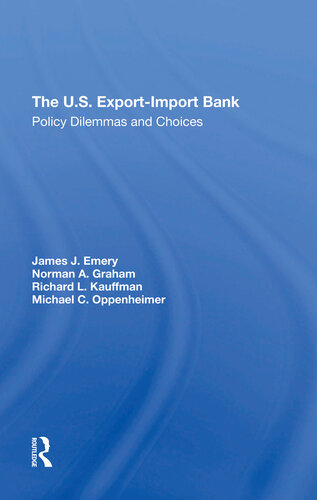 The Us Exportimport Bank Policy Dilemmas And Choices James J Emery Michael F Oppenheimer Norman A Graham Richard L Kauffman