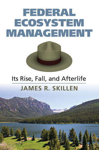 Federal Ecosystem Management Its Rise Fall And Afterlife James R Skillen