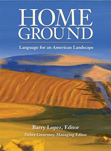 Home Ground Language For An American Landscape 1st Edition Barry Holstun Lopez
